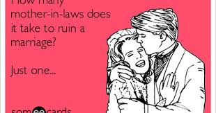 How Many Mother In Laws Does It Take To Ruin A Marriage Just One Law Quotes Mother In Law Quotes Ecards Funny