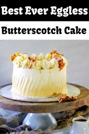 Eggless Butterscotch Cake Step By Step Indian Style Recipe Butterscotch Cake Fresh Fruit Cake Homemade Cakes
