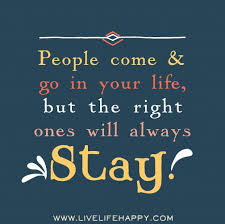 People Come And Go In Your Life But The Right Ones Will Always Stay Flickr Photo Sharing Inspirational Quotes Life Quotes To Live By Words Quotes
