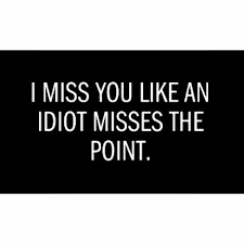 I Miss You Like An Idiot Misses The Point Little Brother I Miss You Like An Idiot Misses The Point All The Time Funny Quotes I Miss You Like Be Yourself Quotes