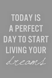 Today Is A Perfect Day To Start Living Your Dreams Words Quotes Inspirational Words Words