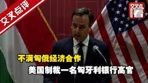 不满匈俄经济合作 美国制裁一名匈牙利银行高官