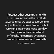 Respect Other People S Time We Often Have A Very Selfish Attitude Towards Time We Expect Everyone To Adjust Their S Reality Quotes Respect Quotes Time Quotes