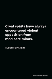 Albert Einstein Quote Great Spirits Have Always Encountered Violent Opposition From Mediocre Minds