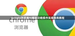 google浏览器AI辅助功能操作实操指南教程-高效插件应用