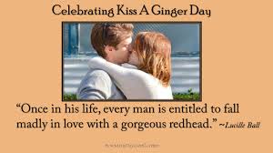 The purpose of this holiday is to show that special ginger in your life just how much you care by giving. Happy Kiss A Ginger Day