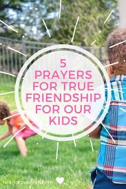5 Specific Prayers For True Friendship In Our Children S Lives Friendship Quotes For Kids Prayers For Children Prayers For My Daughter