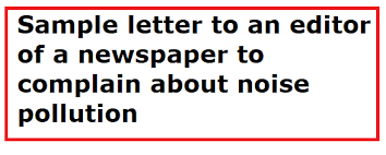 Complaint letters are usually written in a formal style. Sample Letter To An Editor Of A Newspaper To Complain About Noise Pollution Letter Formats And Sample Letters