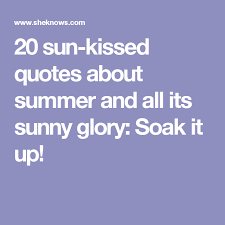 20 Sun Kissed Quotes About Summer And All Its Sunny Glory Kissing Quotes Summer Quotes Sun Kissed Quotes