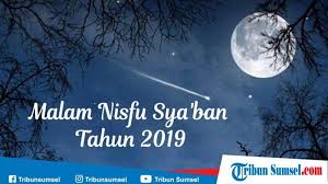 Benarkah pada malam nisfu sya'ban punya keistimewaan dari bulan lainnya? Doa Malam Nisfu Syaban Tahun 2019 Dan Niat Puasa Nisfu Syaban Serta Keutamaannya Tribun Sumsel