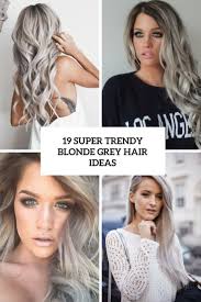 Blonde hair color ideas for you a new blonde or bronde hair color will lift your spirits every time you take a quick peek in the mirror. 19 Super Trendy Blonde Grey Hair Ideas Styleoholic