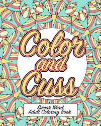 Color your anger away find paradise. Amazon Com Color And Cuss A Hilarious Swear Word Adult Coloring Book 9781073336111 Naughty Coloring Books Books