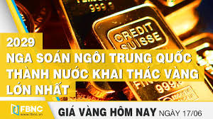 Gia Vang Mới Nhất Hom Nay 17 6 2020 Nga Soan Ngoi Trung Quốc Thanh Nước Khai Thac Vang Lớn Nhất Fbnc Youtube