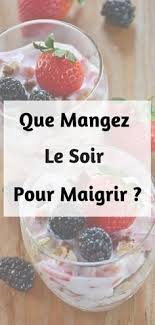 Quoi Manger Le Soir Pour Maigrir 15 Aliments A Privilegier En 2020 Quoi Manger Pour Maigrir Que Manger Pour Maigrir Que Manger Le Soir