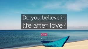This famous duo was one of hollywood's power couples, but. Cher Quote Do You Believe In Life After Love