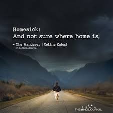 Homesick And Not Sure Where Home Is Homesick Quotes Homesick Words