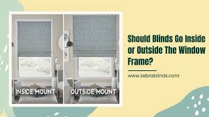 Should Blinds Go Inside Or Outside The Window Frame
