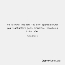 Check spelling or type a new query. It S True What They Say You Don T Appreciate What You Ve Got Until It S Gone I Miss Love I Miss Being Looked After Cilla Black