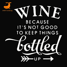 Wine Because It S Not Good To Keep Things Bottled Up Svg Dxf Eps Png Digital File In 2020 Funny Quotes Bottle Best