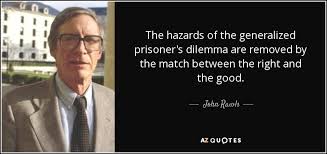 Submit a quote from 'the dilemma'. John Rawls Quote The Hazards Of The Generalized Prisoner S Dilemma Are Removed By
