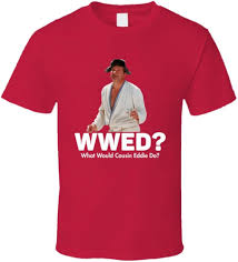 What Would Cousin Eddie Do Christmas Vacation Funny Movie T Shirt