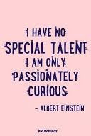 I have no special talent. I Have No Special Talent I Am Only Passionately Curious Albert Einstein Kawaiizy Google Books
