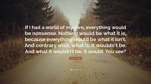 Lewis Carroll Quote If I Had A World Of My Own Everything Would Be Nonsense Nothing Would Be What It Is Because Everything Would Be What