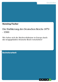 Die Etablierung Des Deutschen Reichs 1870 1900 Grin