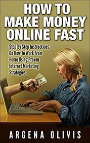 Work online and make money fast. Amazon Com How To Make Money Online Fast Step By Step Instructions On How To Work From Home Using Proven Internet Marketing Strategies Ebook Olivis Argena Kindle Store