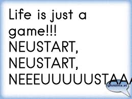 Life Is Just A Game Neustart Neustart Neeeuuuuustaaaaarrrrrt Osterreichische Spruche Und Zitate