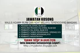 Kekosongan di sektor kerajaan 2016, swasta, awam dan badan berkanun. Jawatan Kosong Majlis Agama Islam Dan Adat Melayu Terengganu Maidam 16 Ogos 2016