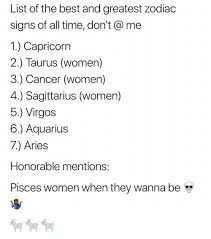 In fact, what aren't you rebelling against? List Of The Best And Greatest Zodiac Signs Of All Time Don T Me 1 Capricorn 2 Taurus Women 3 Cancer Women 4 Sagittarius Women 5 Virgos 6 Aquarius 7 Aries Honorable Mentions