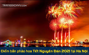 Để phục vụ nhân dân đón tết nguyên đán tân sửu 2021 vui vẻ, đầm ấm và an toàn trong trạng thái bình thường mới, được sự đồng ý của thủ tướng chính phủ tại văn bản số. Ä'á»‹a Ä'iá»ƒm Báº¯n Phao Hoa Táº¿t Nguyen Ä'an 2021 Táº¡i Ha Ná»™i