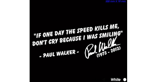 His speed and stickhandling abilities at top speed are tantalizing, and that talent is very hard to come by. Paul Walker If One Day The Speed Kills Don T Cry Because I Was Smiling Sticker