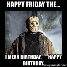 Happy Friday The I Mean Birthday Happy Birthday Jason Voorhees Meme Generator