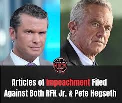 JUSTINTNE JUST THE KUCK CRIN OFERME IME Articles of Impeachment Filed  Against Both RFK Jr. & & Pete Hegseth