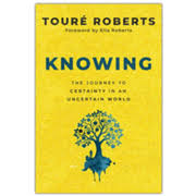 Knowing: The Journey to Certainty in an Uncertain World: Touré Roberts:  9780310371120 - Christianbook.com