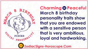 Your morals are consistent with a direct approach to life. March 8 Zodiac Full Horoscope Birthday Personality Zsh