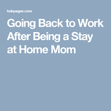 Going Back To Work After Being A Stay At Home Mom Back To Work Stay At Home Return To Work