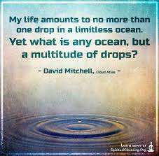 You're not a drop in the ocean. My Life Amounts To No More Than One Drop In A Limitless Ocean Yet What Is Any Ocean Spiritualcleansing Org Love Wisdom Inspirational Quotes Images