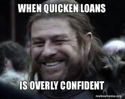 It is about what a crazy girlfriend or ex girlfriend thinks. When Quicken Loans Is Overly Confident Happy Ned Stark Meme Make A Meme