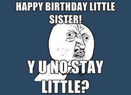 Maybe you would like to learn more about one of these? 91 Happy Birthday Sister Memes For Your Sibling That Is Also A Friend Happy Birthday Little Sister Funny Birthday Meme Funny Happy Birthday Meme