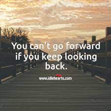 You Can T Go Forward If You Keep Looking Back Idlehearts