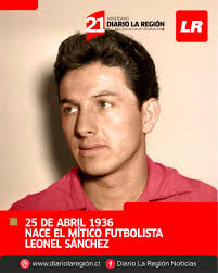 Leonel Sánchez, nació en Santiago el 25 de abril de 1936 y fallece en la  misma ciudad el 2 de abril de 2022. Debutó con la Selección Chilena en  1955, cuando Luis