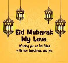 I hope that you will able to their eid happy and just you should always love to their eid. Eid Mubarak My Love Romantic Eid Wishes And Greetings