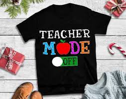 Teacher Mode Off Teacher Mode Off Svg Teacher Mode Off Design Tshirt Buy T Shirt Designs