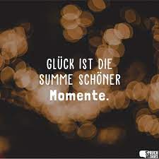 Immer dann, wenn eine feier. Gluck Ist Die Summe Schoner Momente Spruche Momente Spruche Spruche Gluck