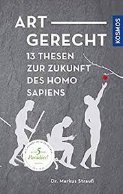 Eingestellt von alex gasp um 01:51 keine kommentare: Artgerecht 13 Thesen Fur Die Zukunft Des Homo Sapiens German Edition 1 Strauss Markus Amazon Com