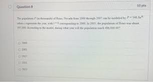 At that time, it was revealed that 2,700,551 people had made nevada their home, representing an increase of over 35% from the numbers declared at the end of the 2000 survey. Solved Question 8 10 Pts The Population P In Thousands Chegg Com