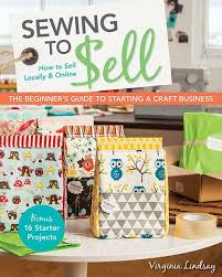 Sewing To Sell The Beginner S Guide To Starting A Craft Business Sewing Business Sewing To Sell Sewing Crafts
